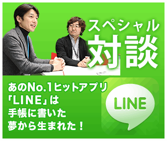 あのNo.1ヒットアプリ「LINE」は手帳に書いた夢から生まれた！ スペシャル対談